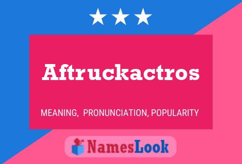 Póster del nombre Aftruckactros