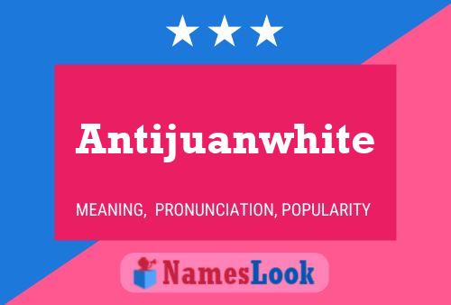 Póster del nombre Antijuanwhite