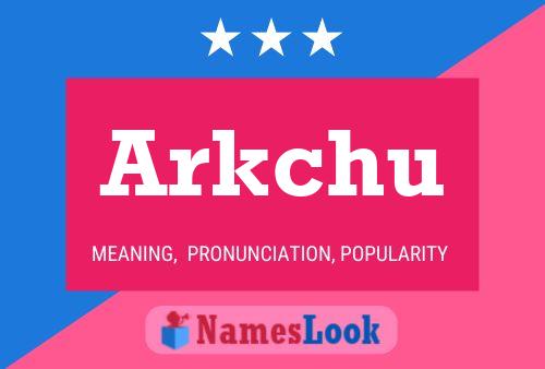 Póster del nombre Arkchu