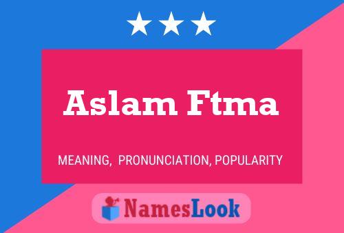 Póster del nombre Aslam Ftma