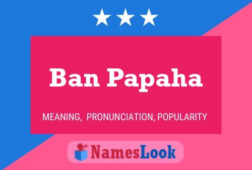 Póster del nombre Ban Papaha