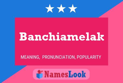 Póster del nombre Banchiamelak