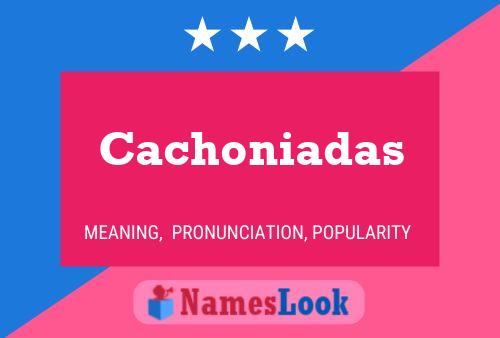 Póster del nombre Cachoniadas