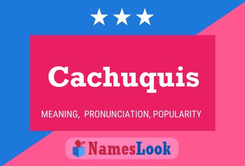 Póster del nombre Cachuquis