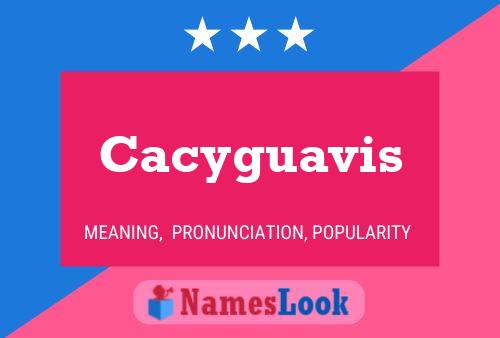 Póster del nombre Cacyguavis