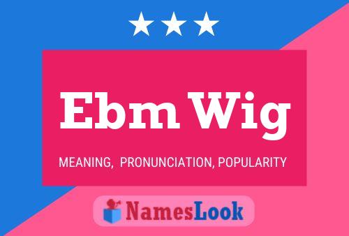 Póster del nombre Ebm Wig