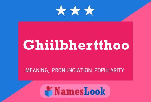 Póster del nombre Ghiilbhertthoo