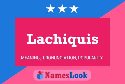 Póster del nombre Lachiquis