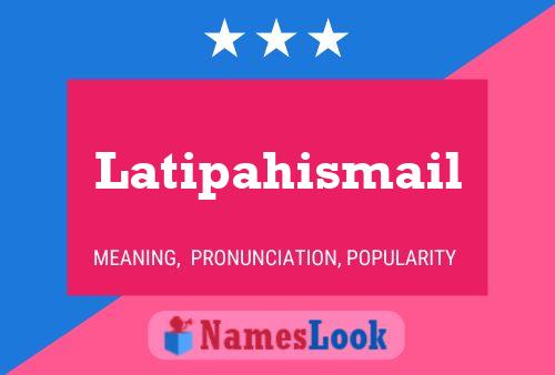 Póster del nombre Latipahismail