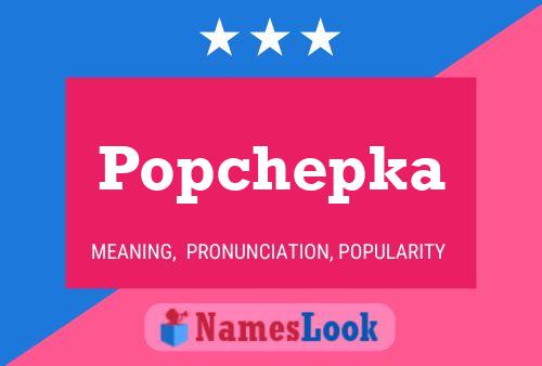 Póster del nombre Popchepka