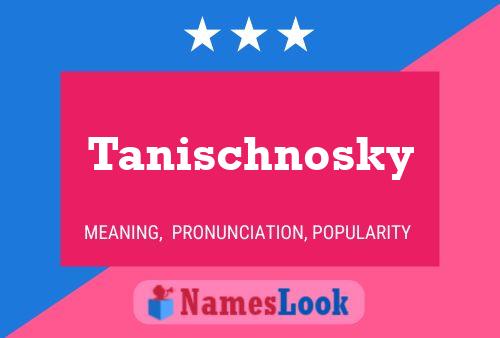 Póster del nombre Tanischnosky