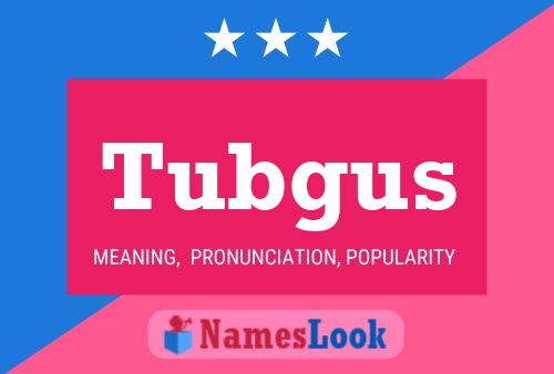 Póster del nombre Tubgus